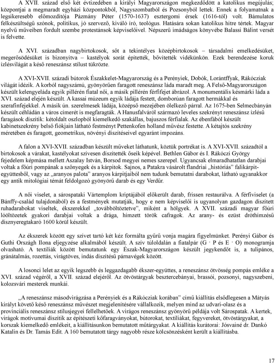 Hatására sokan katolikus hitre tértek. Magyar nyelvű műveiben fordult szembe protestánsok képviselőivel. Népszerű imádságos könyvébe Balassi Bálint versét is felvette. A XVI.