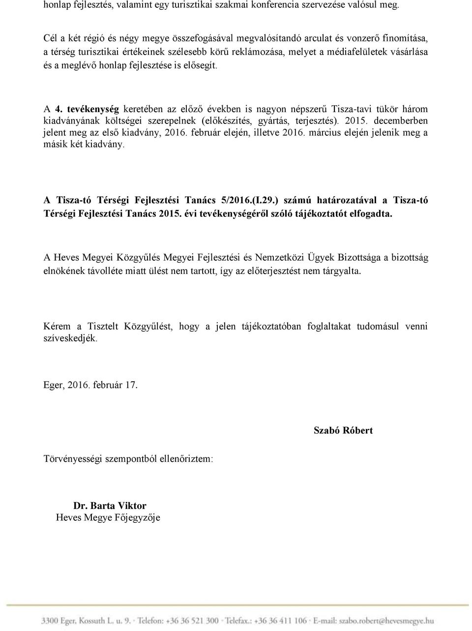 honlap fejlesztése is elősegít. A 4. tevékenység keretében az előző években is nagyon népszerű Tisza-tavi tükör három kiadványának költségei szerepelnek (előkészítés, gyártás, terjesztés). 2015.