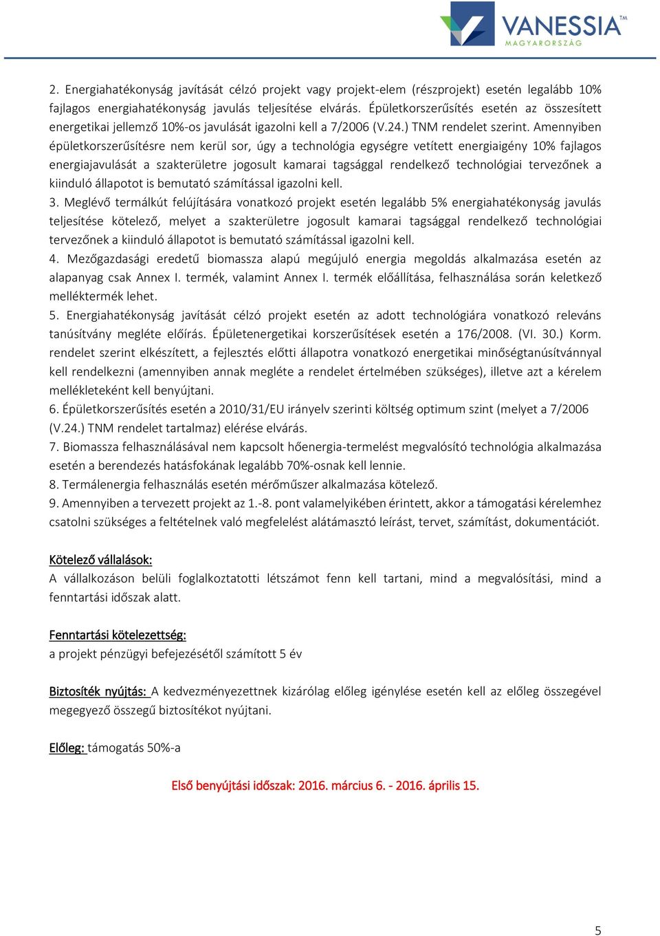 Amennyiben épületkorszerűsítésre nem kerül sor, úgy a technológia egységre vetített energiaigény 10% fajlagos energiajavulását a szakterületre jogosult kamarai tagsággal rendelkező technológiai