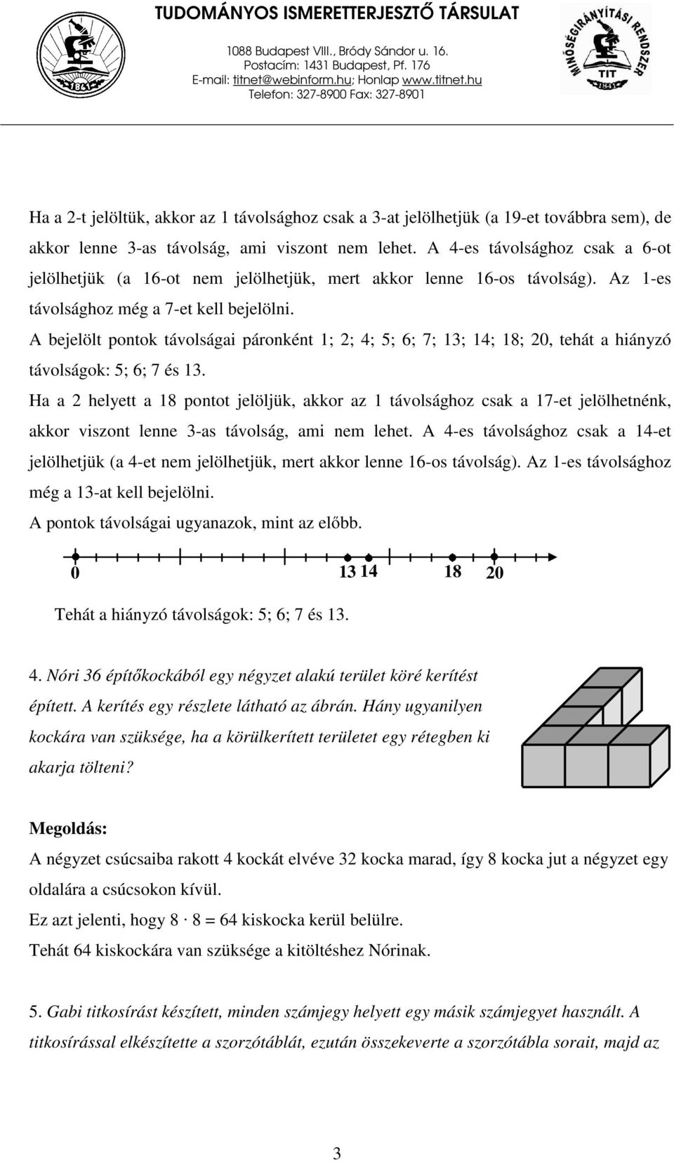 4-es távolsághoz csak a 6-ot jelölhetjük (a 16-ot nem jelölhetjük, mert akkor lenne 16-os távolság). z 1-es távolsághoz még a 7-et kell bejelölni.