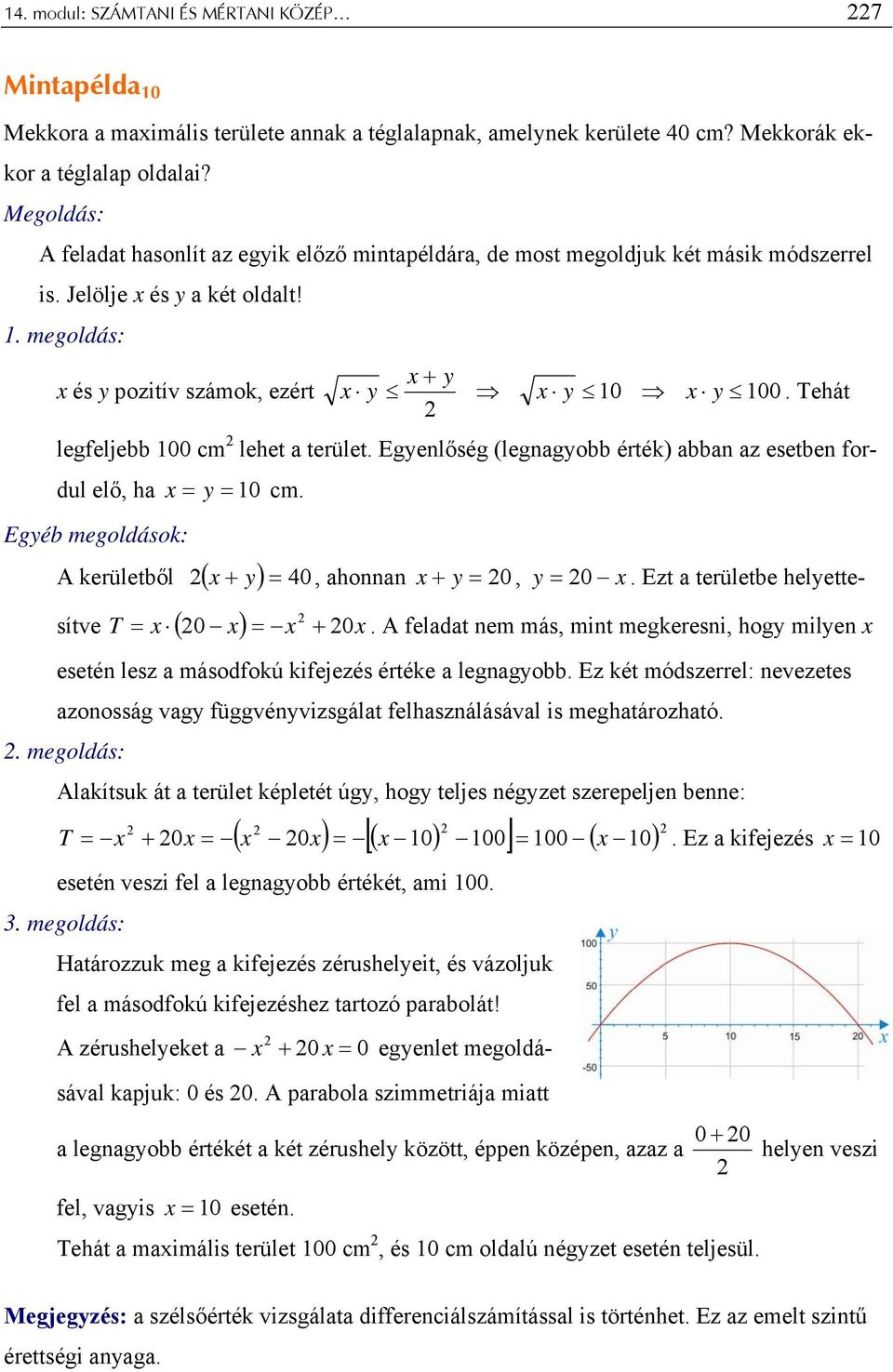 Tehát legfeljebb 00 cm lehet terület. Egyenlőség (legngyobb érték) bbn z esetben fordul elő, h x = y = 0 cm. Egyéb megoldások: A kerületből ( + y) = 40 x, honnn x + y = 0, y = 0 x.