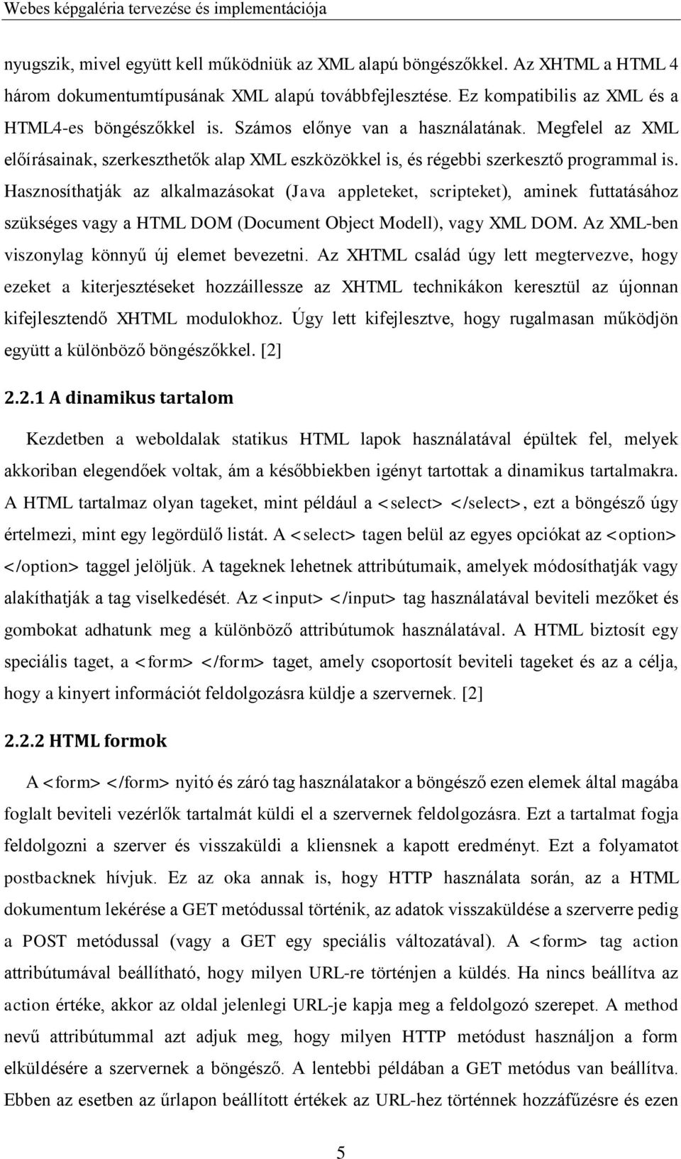 Hasznosíthatják az alkalmazásokat (Java appleteket, scripteket), aminek futtatásához szükséges vagy a HTML DOM (Document Object Modell), vagy XML DOM. Az XML-ben viszonylag könnyű új elemet bevezetni.