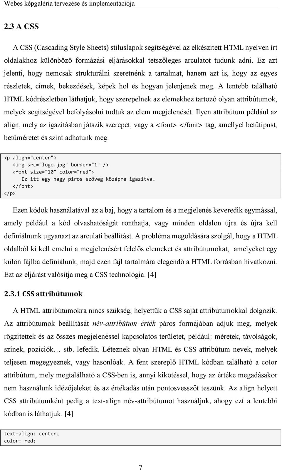 A lentebb található HTML kódrészletben láthatjuk, hogy szerepelnek az elemekhez tartozó olyan attribútumok, melyek segítségével befolyásolni tudtuk az elem megjelenését.