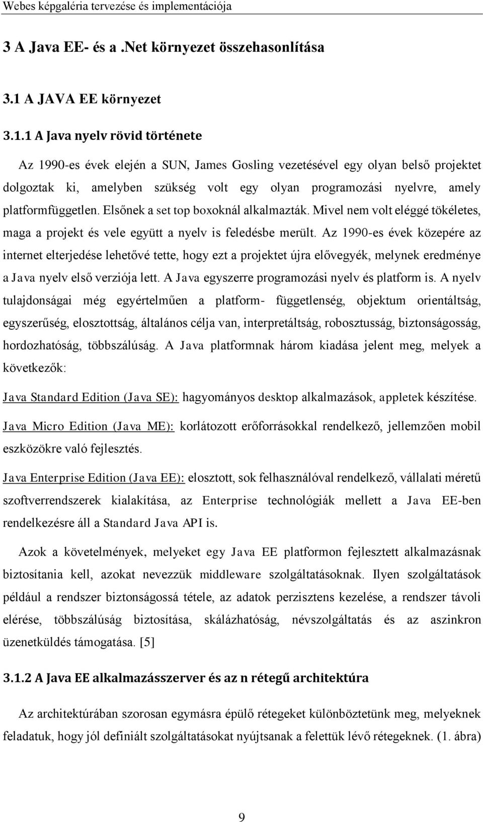 1 A Java nyelv rövid története Az 1990-es évek elején a SUN, James Gosling vezetésével egy olyan belső projektet dolgoztak ki, amelyben szükség volt egy olyan programozási nyelvre, amely