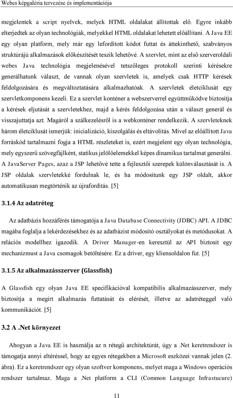 A szervlet, mint az első szerveroldali webes Java technológia megjelenésével tetszőleges protokoll szerinti kérésekre generálhatunk választ, de vannak olyan szervletek is, amelyek csak HTTP kérések