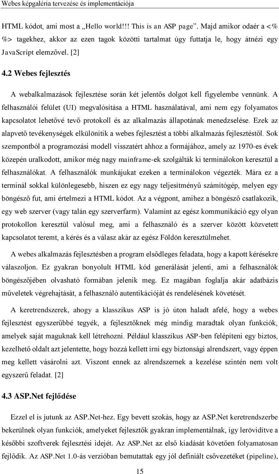 A felhasználói felület (UI) megvalósítása a HTML használatával, ami nem egy folyamatos kapcsolatot lehetővé tevő protokoll és az alkalmazás állapotának menedzselése.