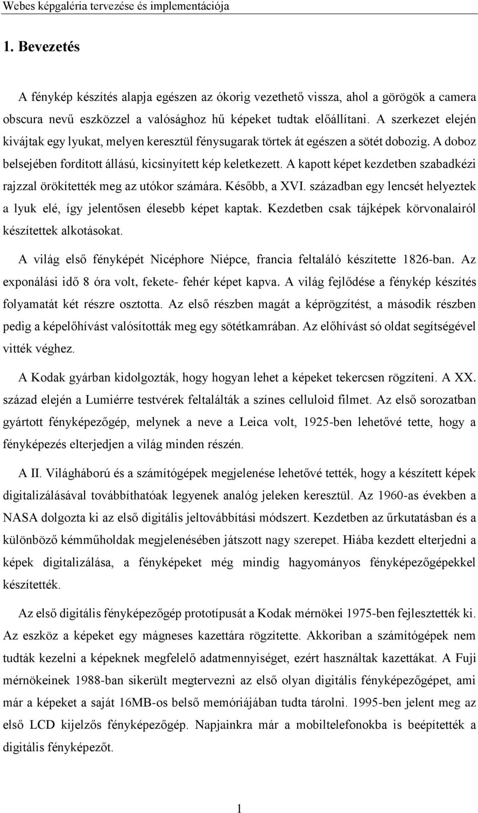 A kapott képet kezdetben szabadkézi rajzzal örökítették meg az utókor számára. Később, a XVI. században egy lencsét helyeztek a lyuk elé, így jelentősen élesebb képet kaptak.