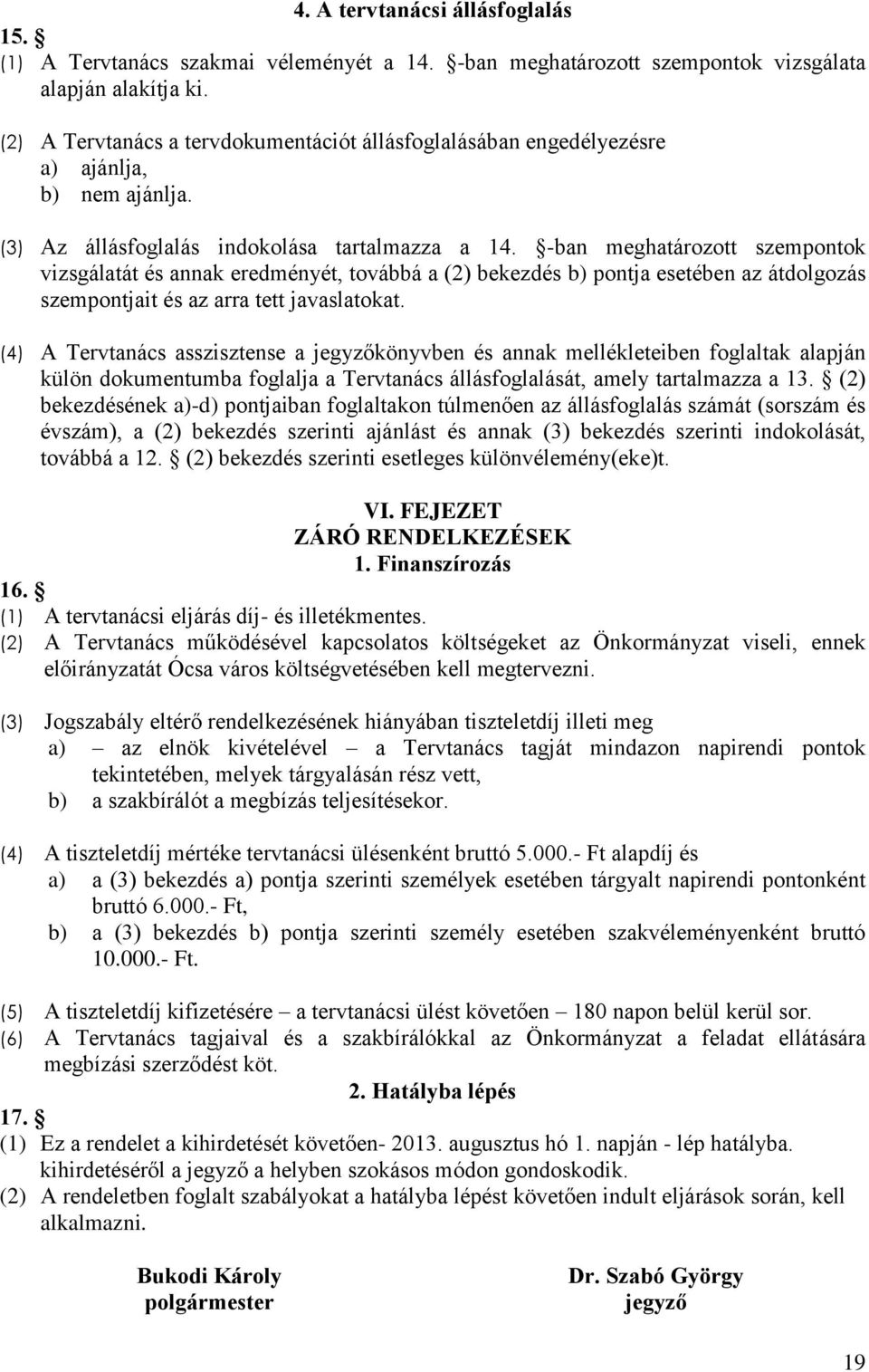 -ban meghatározott szempontok vizsgálatát és annak eredményét, továbbá a (2) bekezdés b) pontja esetében az átdolgozás szempontjait és az arra tett javaslatokat.