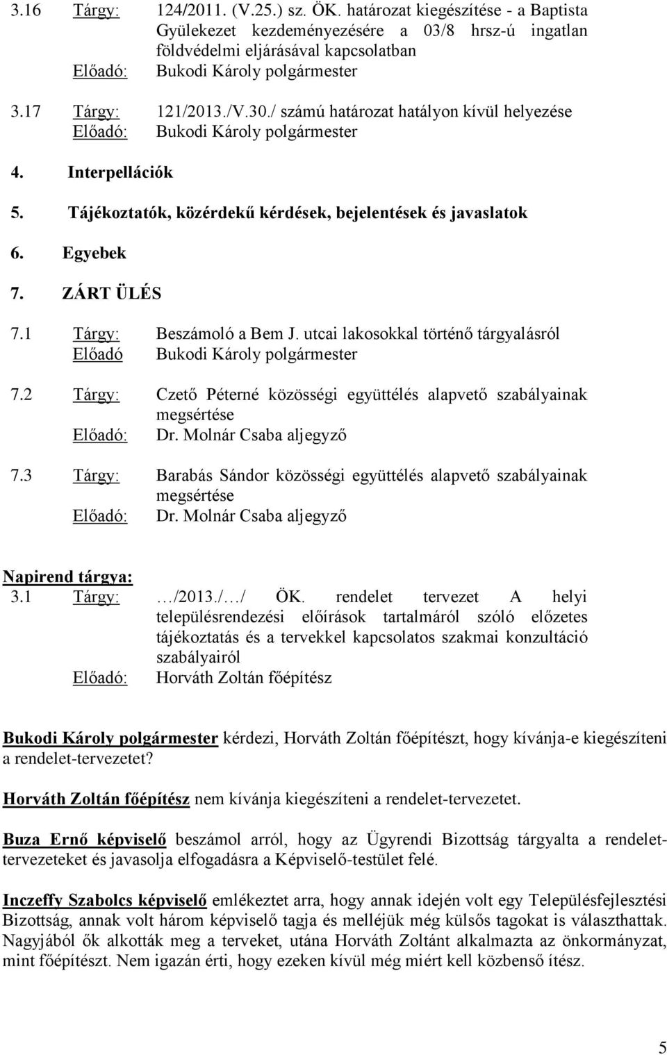 ZÁRT ÜLÉS 7.1 Tárgy: Beszámoló a Bem J. utcai lakosokkal történő tárgyalásról Előadó Bukodi Károly polgármester 7.