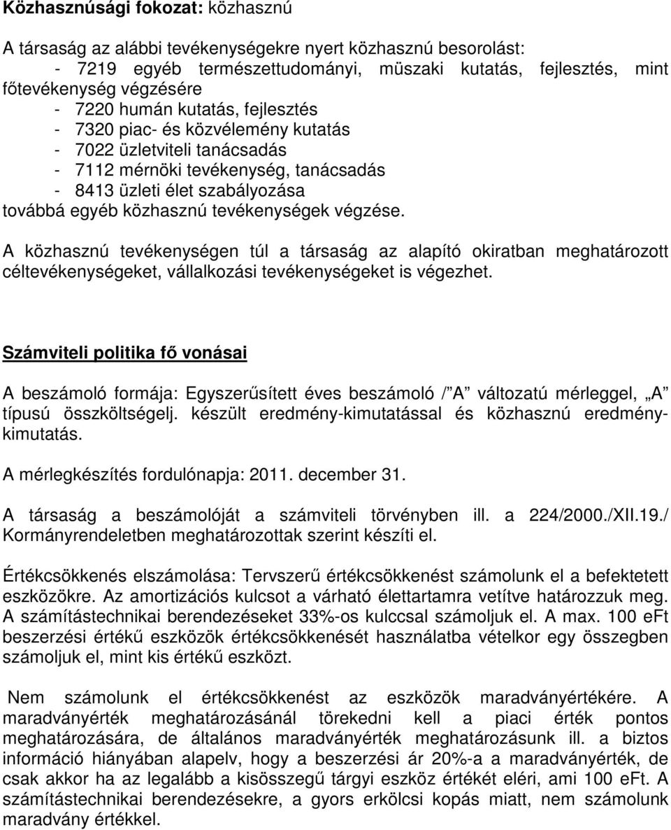 tevékenységek végzése. A közhasznú tevékenységen túl a társaság az alapító okiratban meghatározott céltevékenységeket, vállalkozási tevékenységeket is végezhet.