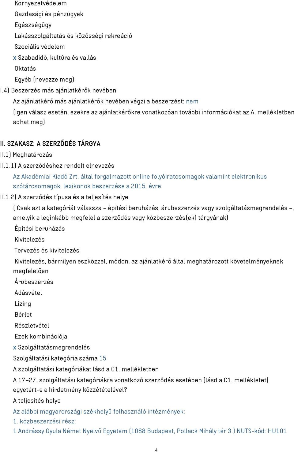 mellékletben adhat meg) II. SZAKASZ: A SZERZŐDÉS TÁRGYA II.1) Meghatározás II.1.1) A szerződéshez rendelt elnevezés Az Akadémiai Kiadó Zrt.