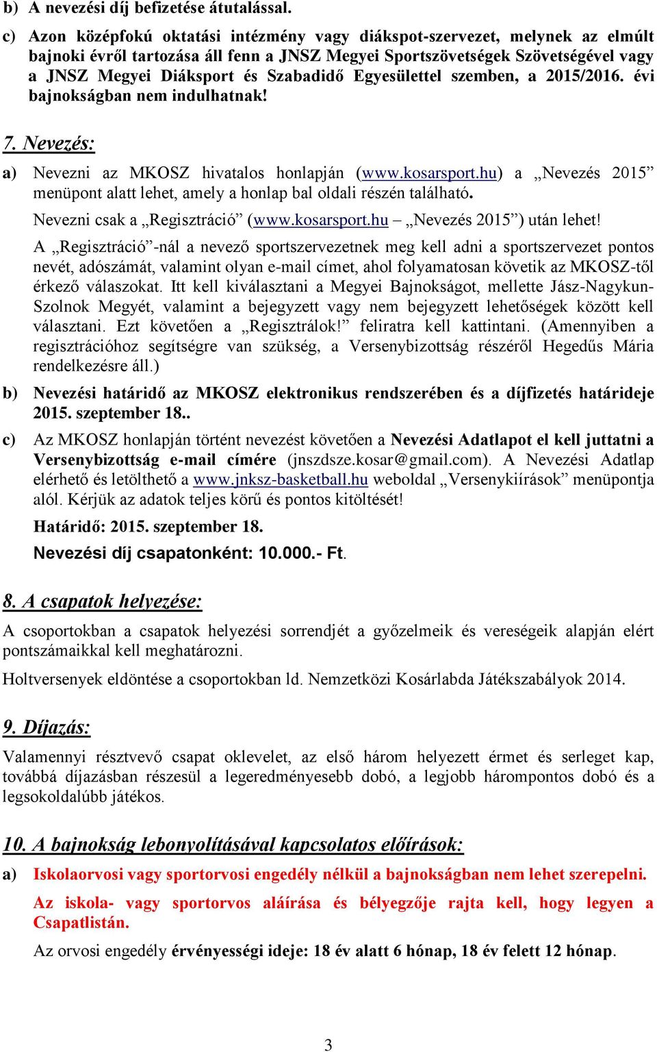 Egyesülettel szemben, a 2015/2016. évi bajnokságban nem indulhatnak! 7. Nevezés: a) Nevezni az MKOSZ hivatalos honlapján (www.kosarsport.