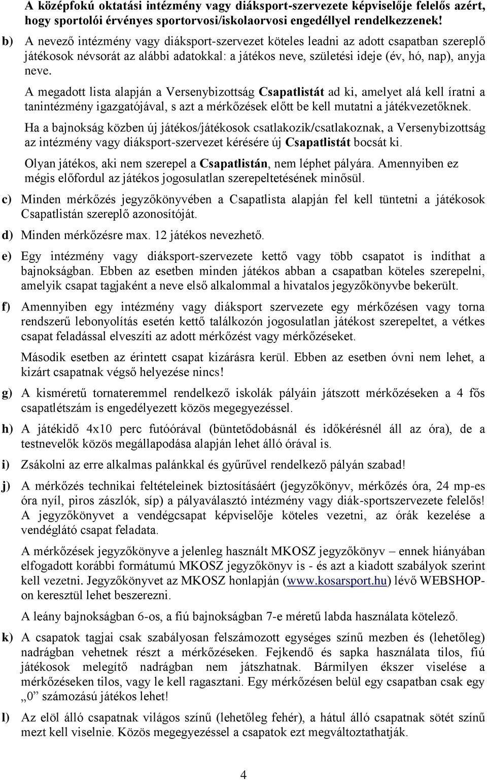 A megadott lista alapján a Versenybizottság Csapatlistát ad ki, amelyet alá kell íratni a tanintézmény igazgatójával, s azt a mérkőzések előtt be kell mutatni a játékvezetőknek.