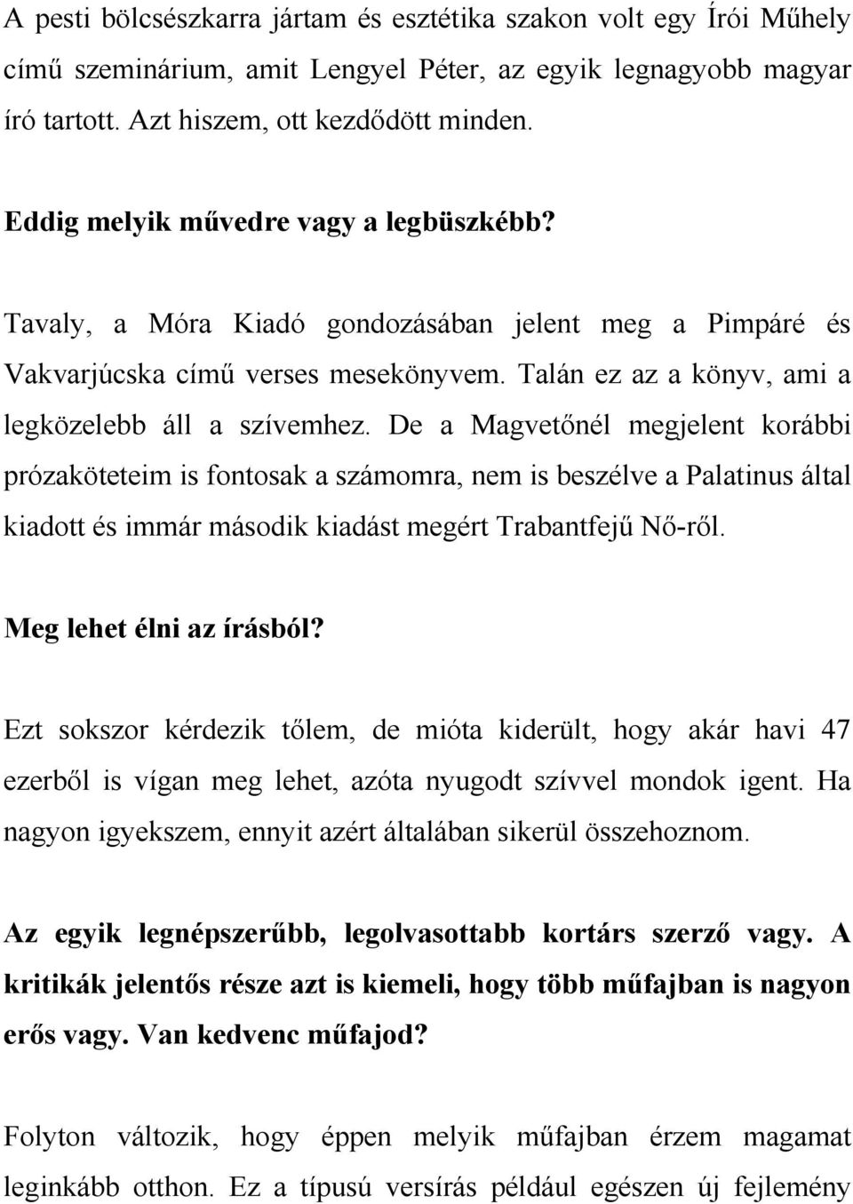 De a Magvetőnél megjelent korábbi prózaköteteim is fontosak a számomra, nem is beszélve a Palatinus által kiadott és immár második kiadást megért Trabantfejű Nő-ről. Meg lehet élni az írásból?