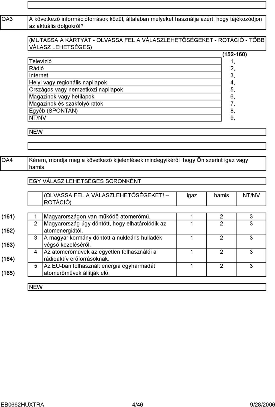 Magazinok és szakfolyóiratok Egyéb (SPONTÁN) (-60),,,,, 6, 7, 8, 9, QA Kérem, mondja meg a következő kijelentések mindegyikéről hogy Ön szerint igaz vagy hamis.