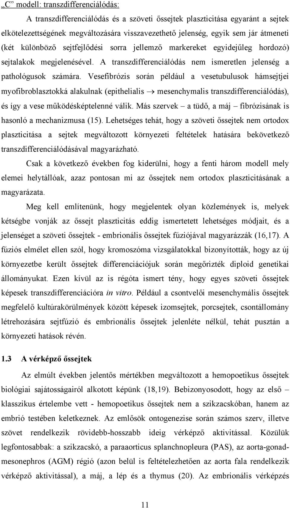 Vesefibrózis során például a vesetubulusok hámsejtjei myofibroblasztokká alakulnak (epithelialis mesenchymalis transzdifferenciálódás), és így a vese működésképtelenné válik.