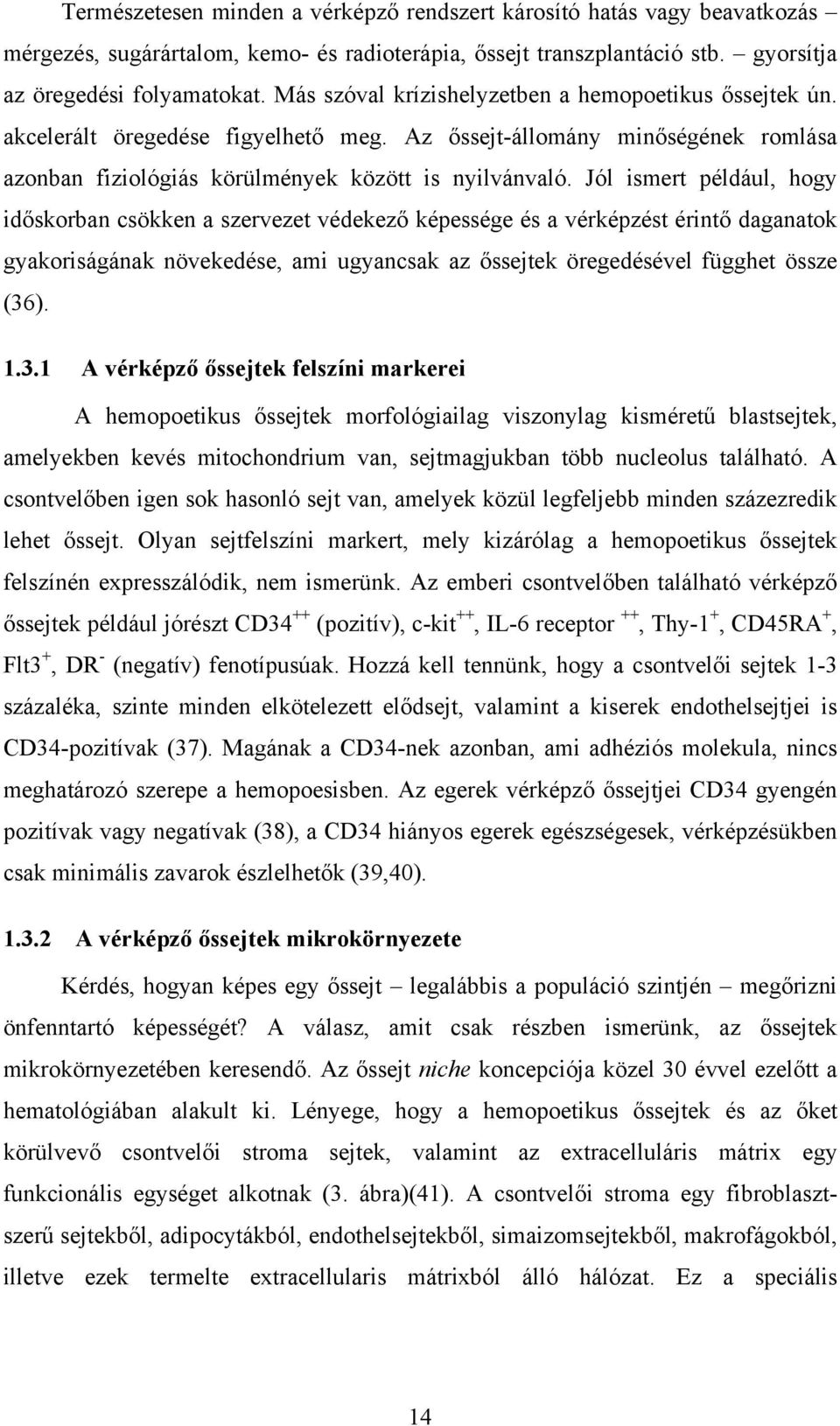 Jól ismert például, hogy időskorban csökken a szervezet védekező képessége és a vérképzést érintő daganatok gyakoriságának növekedése, ami ugyancsak az őssejtek öregedésével függhet össze (36