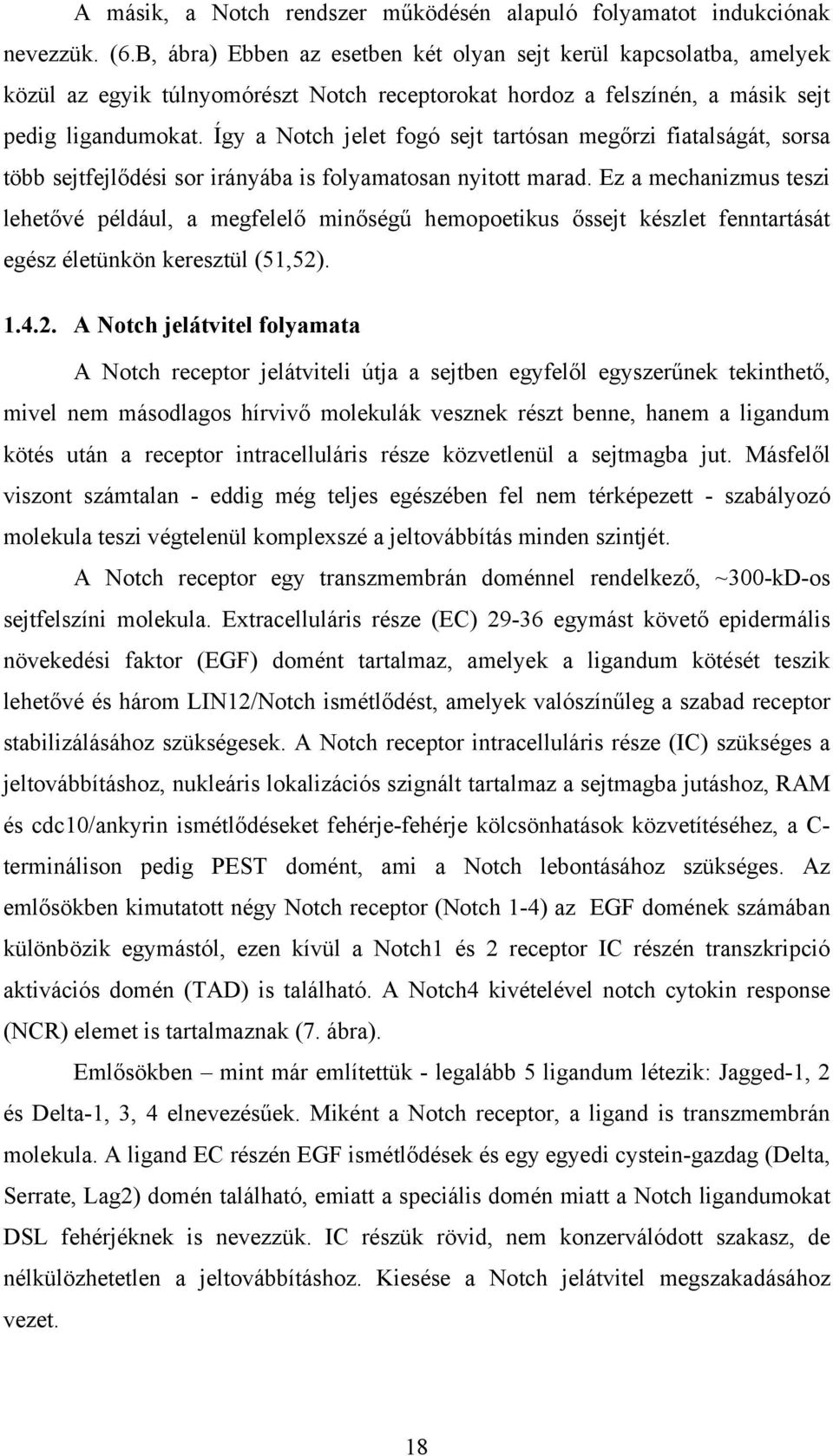 Így a Notch jelet fogó sejt tartósan megőrzi fiatalságát, sorsa több sejtfejlődési sor irányába is folyamatosan nyitott marad.