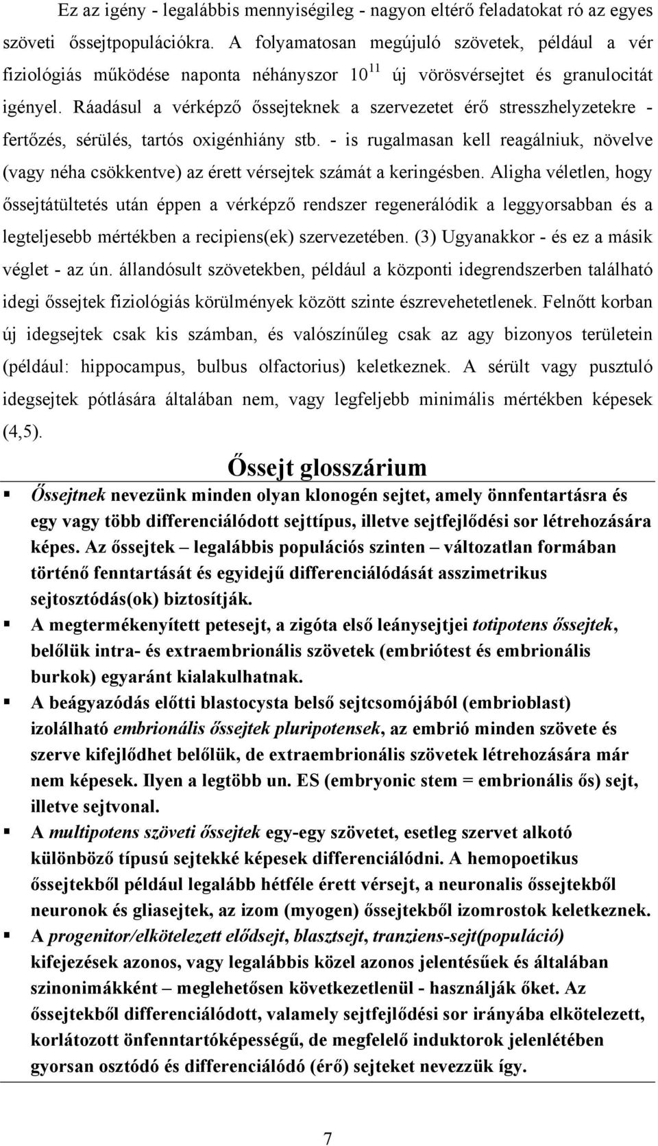 Ráadásul a vérképző őssejteknek a szervezetet érő stresszhelyzetekre - fertőzés, sérülés, tartós oxigénhiány stb.