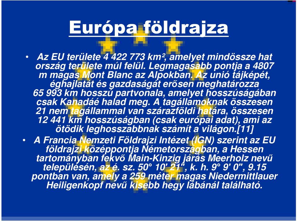 A tagállamoknak összesen 21 nem tagállammal van szárazföldi határa, összesen 12 441 km hosszúságban (csak európai adat), ami az ötödik leghosszabbnak számít a világon.