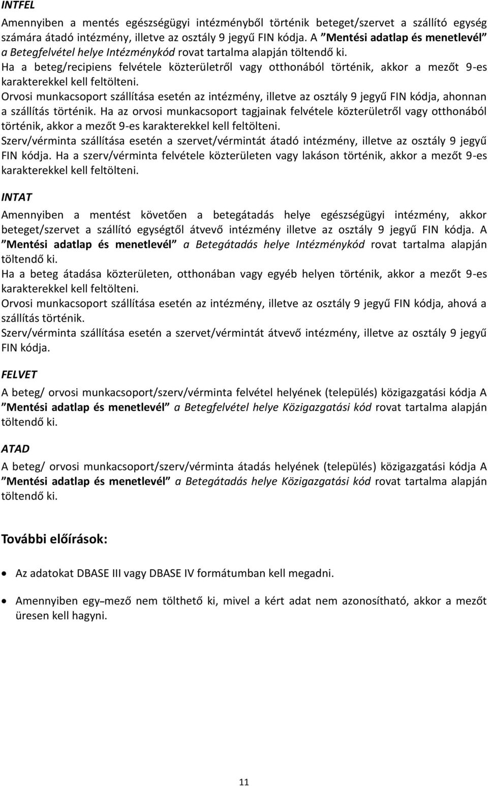 Ha a beteg/recipiens felvétele közterületről vagy otthonából történik, akkor a mezőt 9-es karakterekkel kell feltölteni.