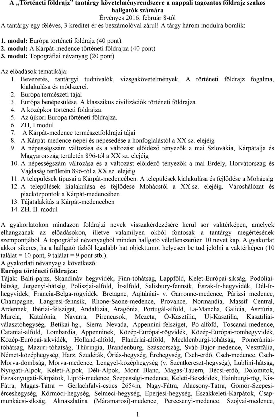 modul: Topográfiai névanyag (20 pont) Az előadások tematikája: 1. Bevezetés, tantárgyi tudnivalók, vizsgakövetelmények. A történeti földrajz fogalma, kialakulása és módszerei. 2.