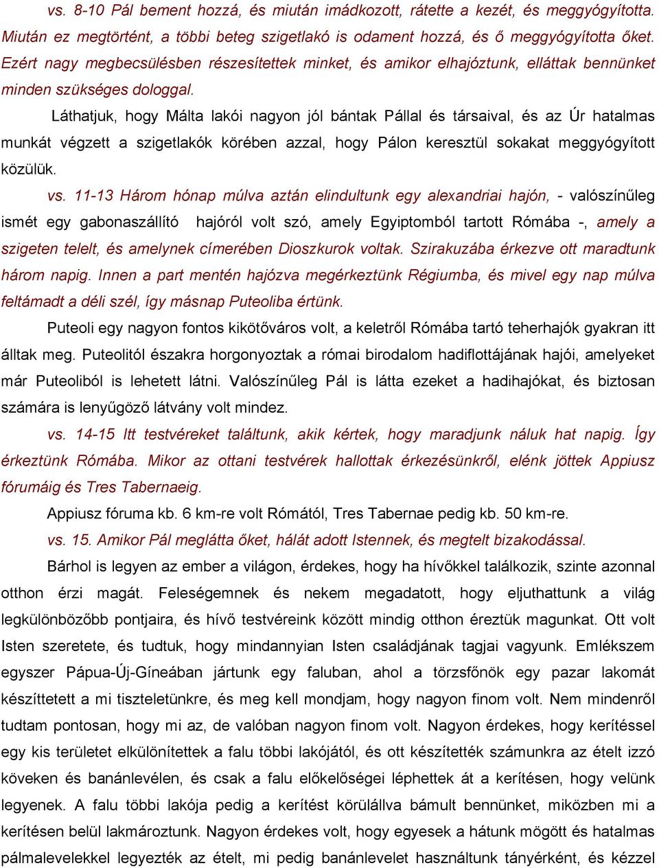 Láthatjuk, hogy Málta lakói nagyon jól bántak Pállal és társaival, és az Úr hatalmas munkát végzett a szigetlakók körében azzal, hogy Pálon keresztül sokakat meggyógyított közülük. vs.