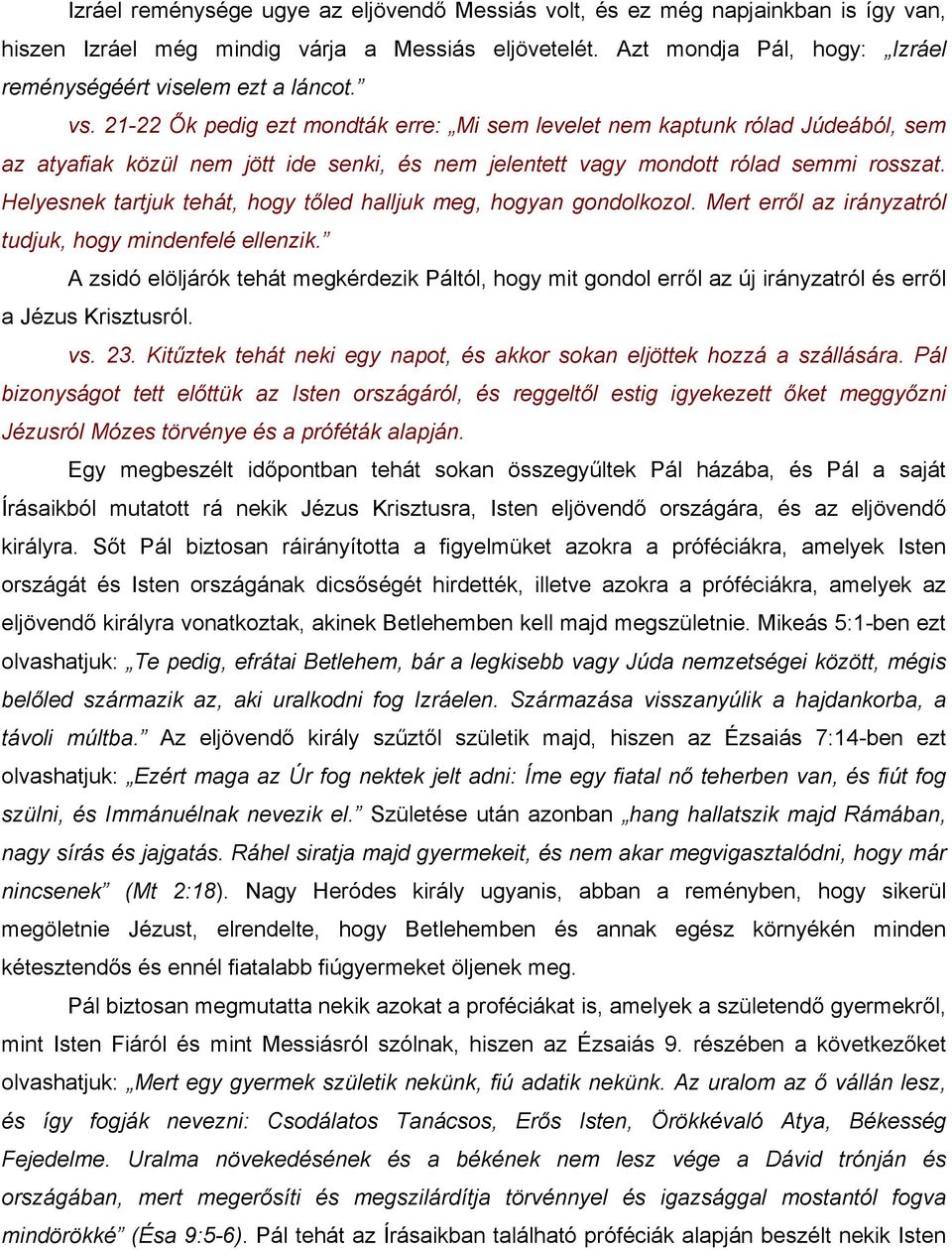 21-22 Ők pedig ezt mondták erre: Mi sem levelet nem kaptunk rólad Júdeából, sem az atyafiak közül nem jött ide senki, és nem jelentett vagy mondott rólad semmi rosszat.