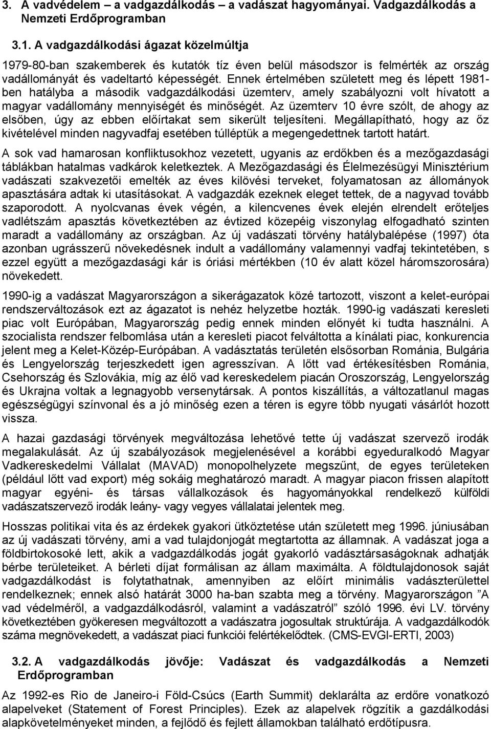 Ennek értelmében született meg és lépett 1981- ben hatályba a második vadgazdálkodási üzemterv, amely szabályozni volt hívatott a magyar vadállomány mennyiségét és minőségét.