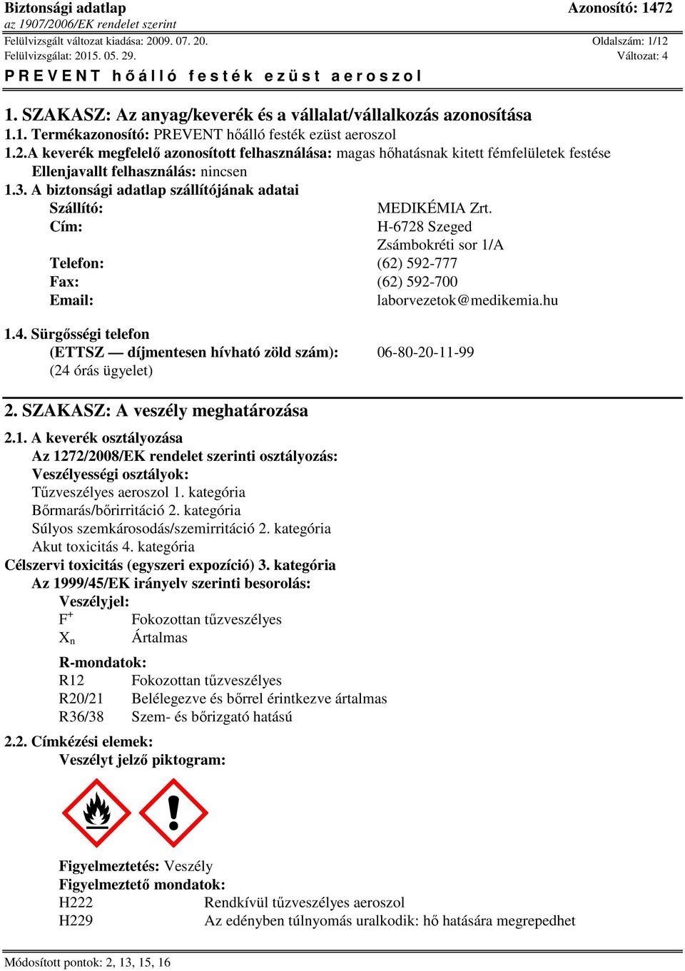 Sürgősségi telefon (ETTSZ díjmentesen hívható zöld szám): 06-80-20-11-99 (24 órás ügyelet) 2. SZAKASZ: A veszély meghatározása 2.1. A keverék osztályozása Az 1272/2008/EK rendelet szerinti osztályozás: Veszélyességi osztályok: Tűzveszélyes aeroszol 1.