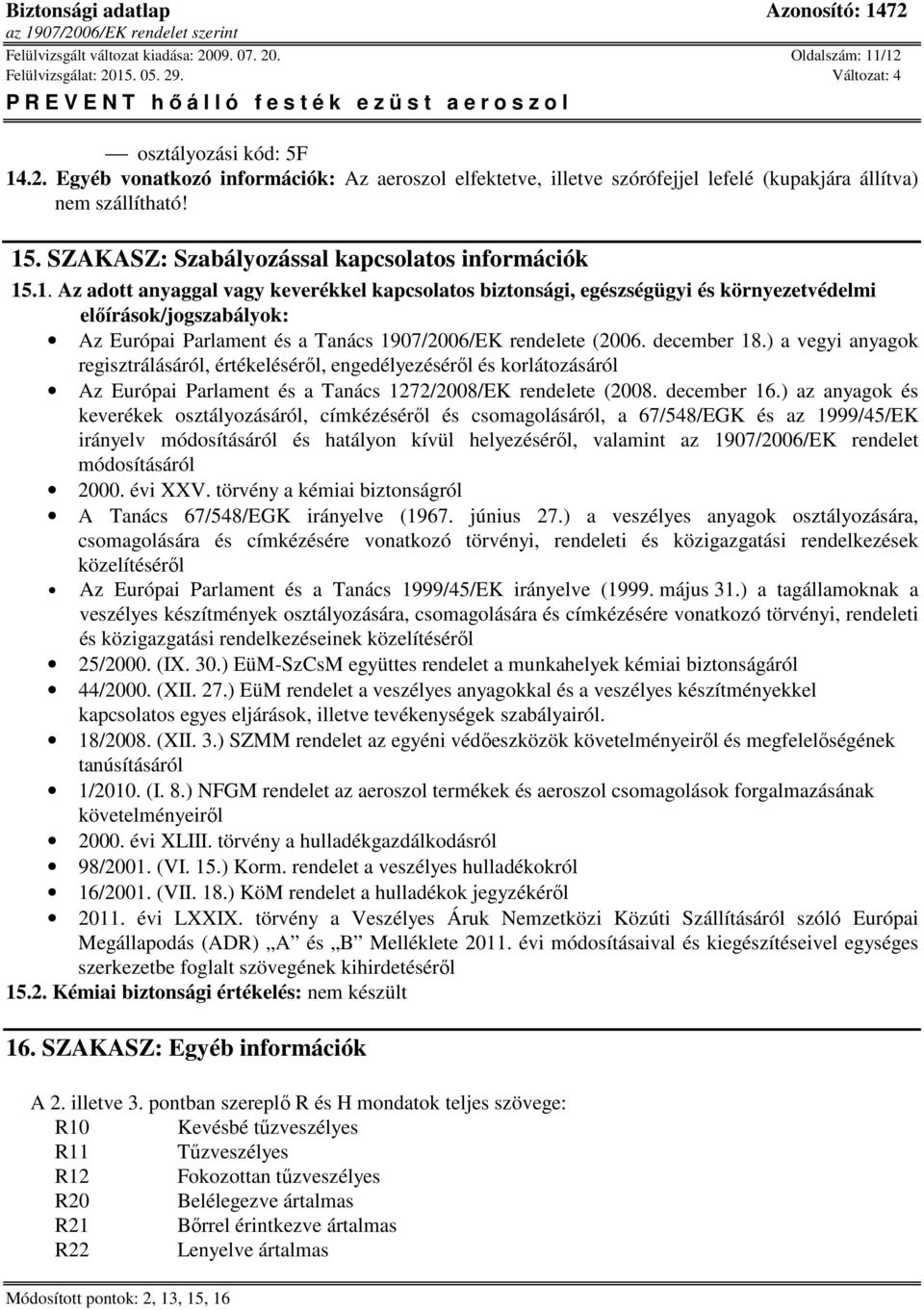 december 18.) a vegyi anyagok regisztrálásáról, értékeléséről, engedélyezéséről és korlátozásáról Az Európai Parlament és a Tanács 1272/2008/EK rendelete (2008. december 16.