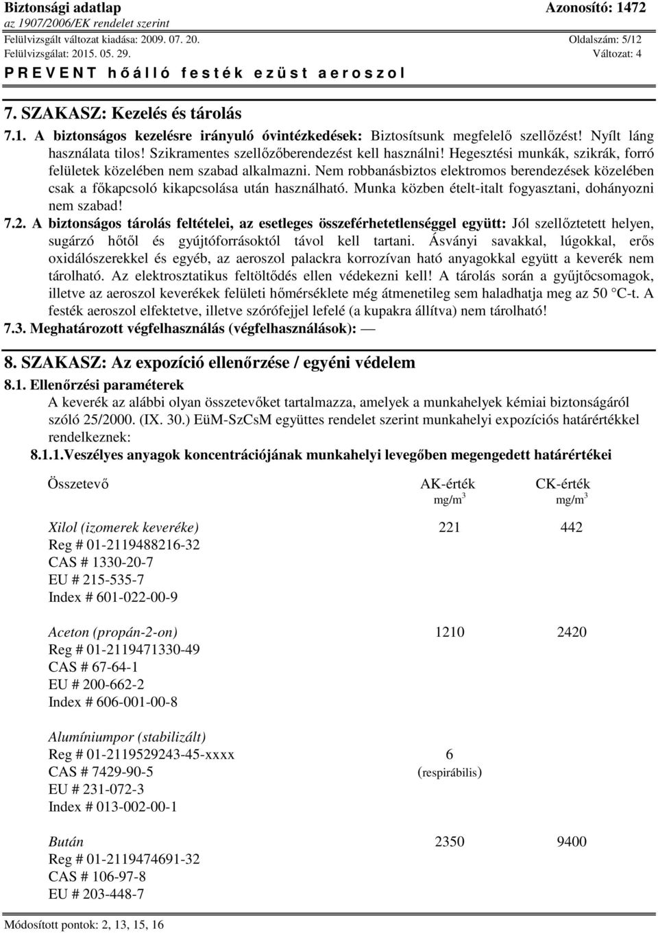 Nem robbanásbiztos elektromos berendezések közelében csak a főkapcsoló kikapcsolása után használható. Munka közben ételt-italt fogyasztani, dohányozni nem szabad! 7.2.