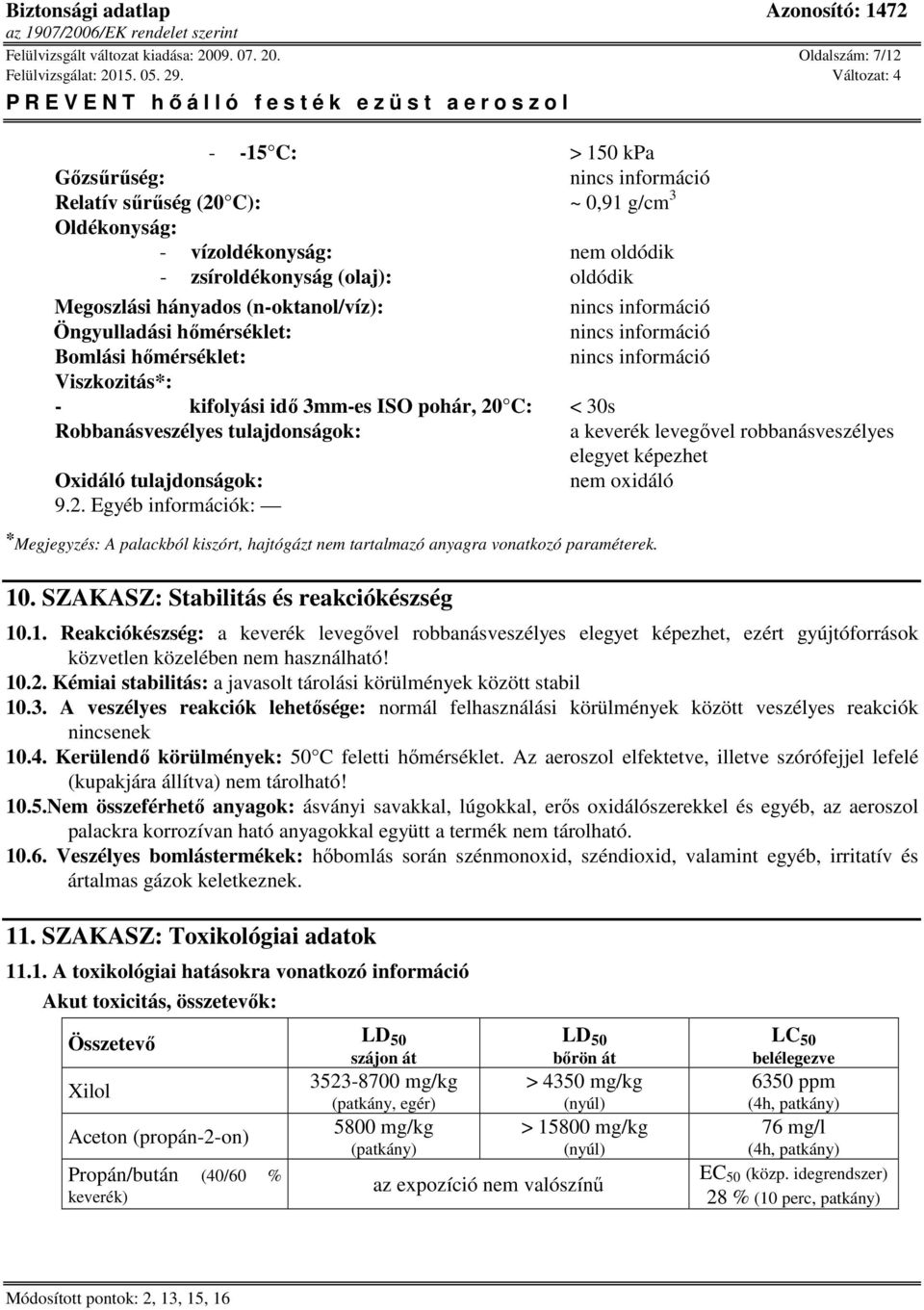 Oldalszám: 7/12 - -15 C: > 150 kpa Gőzsűrűség: Relatív sűrűség (20 C): ~ 0,91 g/cm 3 Oldékonyság: - vízoldékonyság: nem oldódik - zsíroldékonyság (olaj): oldódik Megoszlási hányados (n-oktanol/víz):