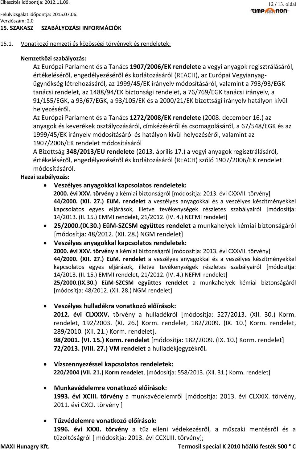 tanácsi rendelet, az 1488/94/EK biztonsági rendelet, a 76/769/EGK tanácsi irányelv, a 91/155/EGK, a 93/67/EGK, a 93/105/EK és a 2000/21/EK bizottsági irányelv hatályon kívül helyezéséről.