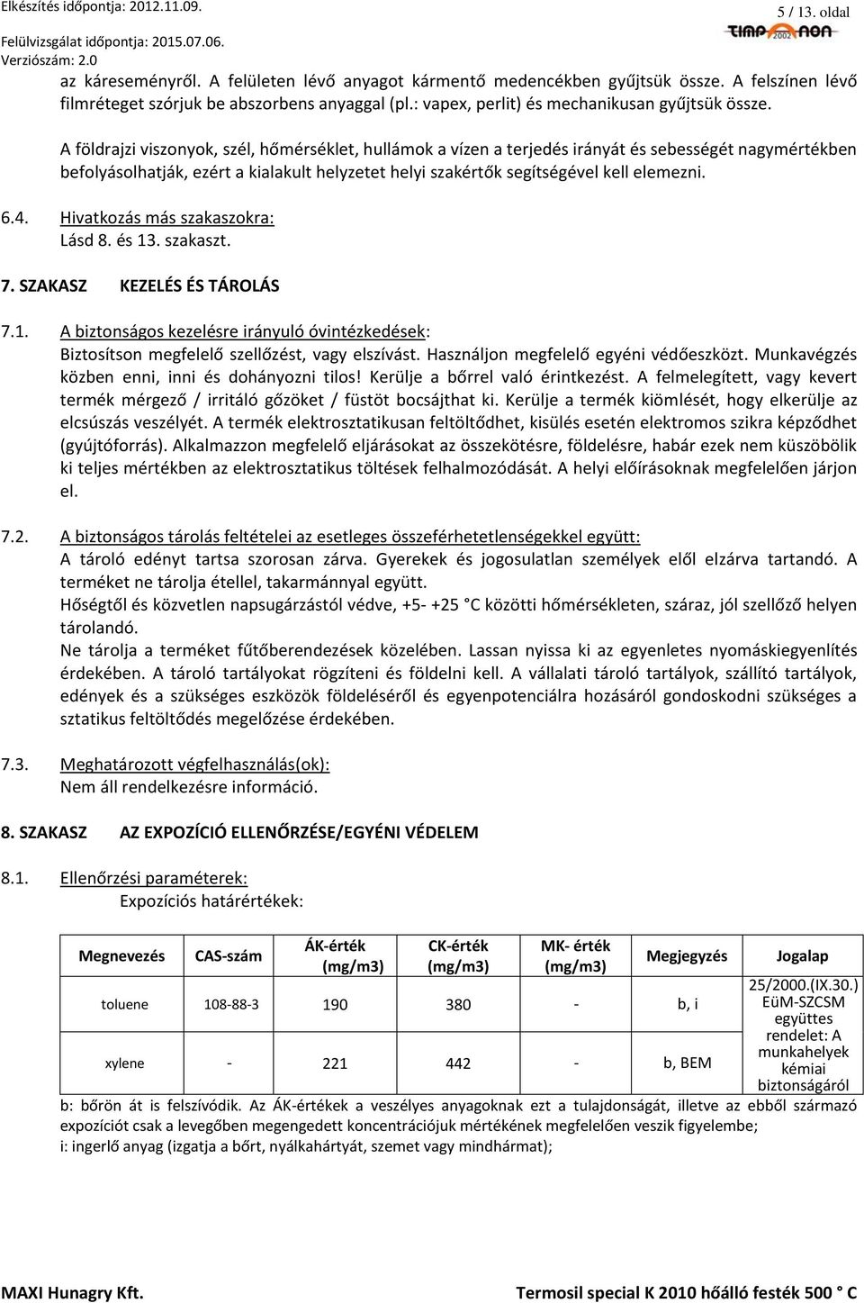 A földrajzi viszonyok, szél, hőmérséklet, hullámok a vízen a terjedés irányát és sebességét nagymértékben befolyásolhatják, ezért a kialakult helyzetet helyi szakértők segítségével kell elemezni. 6.4.