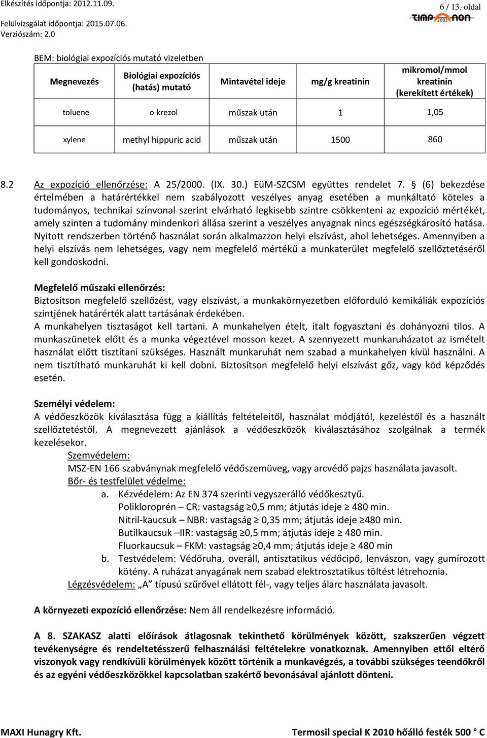 után 1 1,05 xylene methyl hippuric acid műszak után 1500 860 8.2 Az expozíció ellenőrzése: A 25/2000. (IX. 30.) EüMSZCSM együttes rendelet 7.