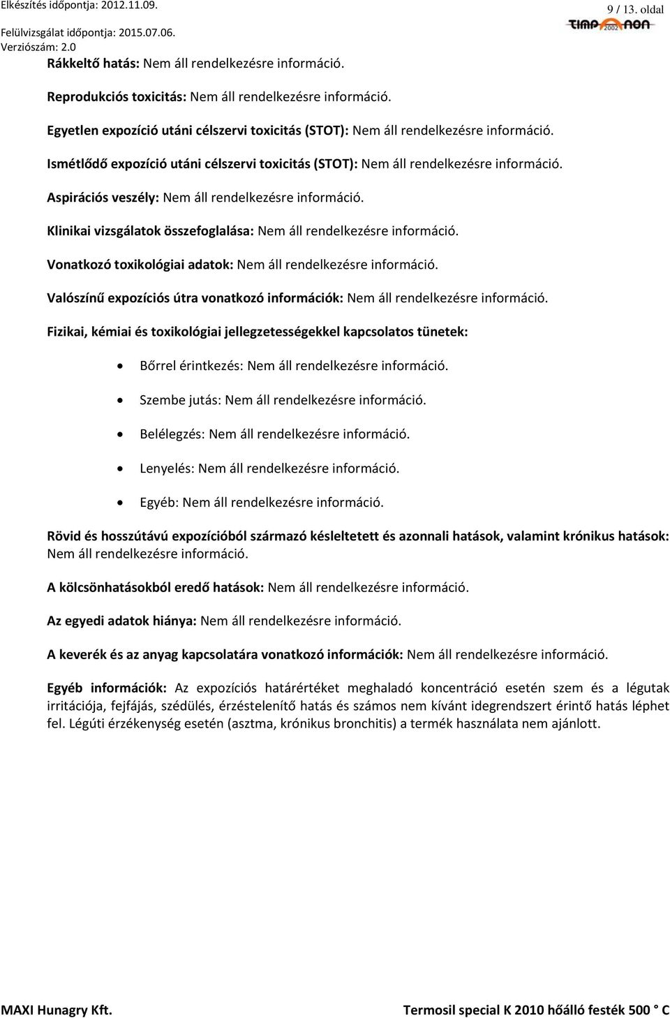 Aspirációs veszély: Nem áll rendelkezésre információ. Klinikai vizsgálatok összefoglalása: Nem áll rendelkezésre információ. Vonatkozó toxikológiai adatok: Nem áll rendelkezésre információ.