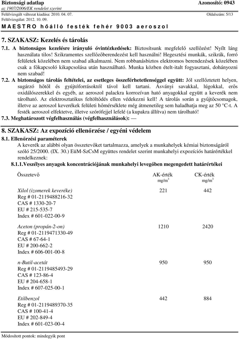 Nem robbanásbiztos elektromos berendezések közelében csak a fıkapcsoló kikapcsolása után használható. Munka közben ételt-italt fogyasztani, dohányozni nem szabad! 7.2.