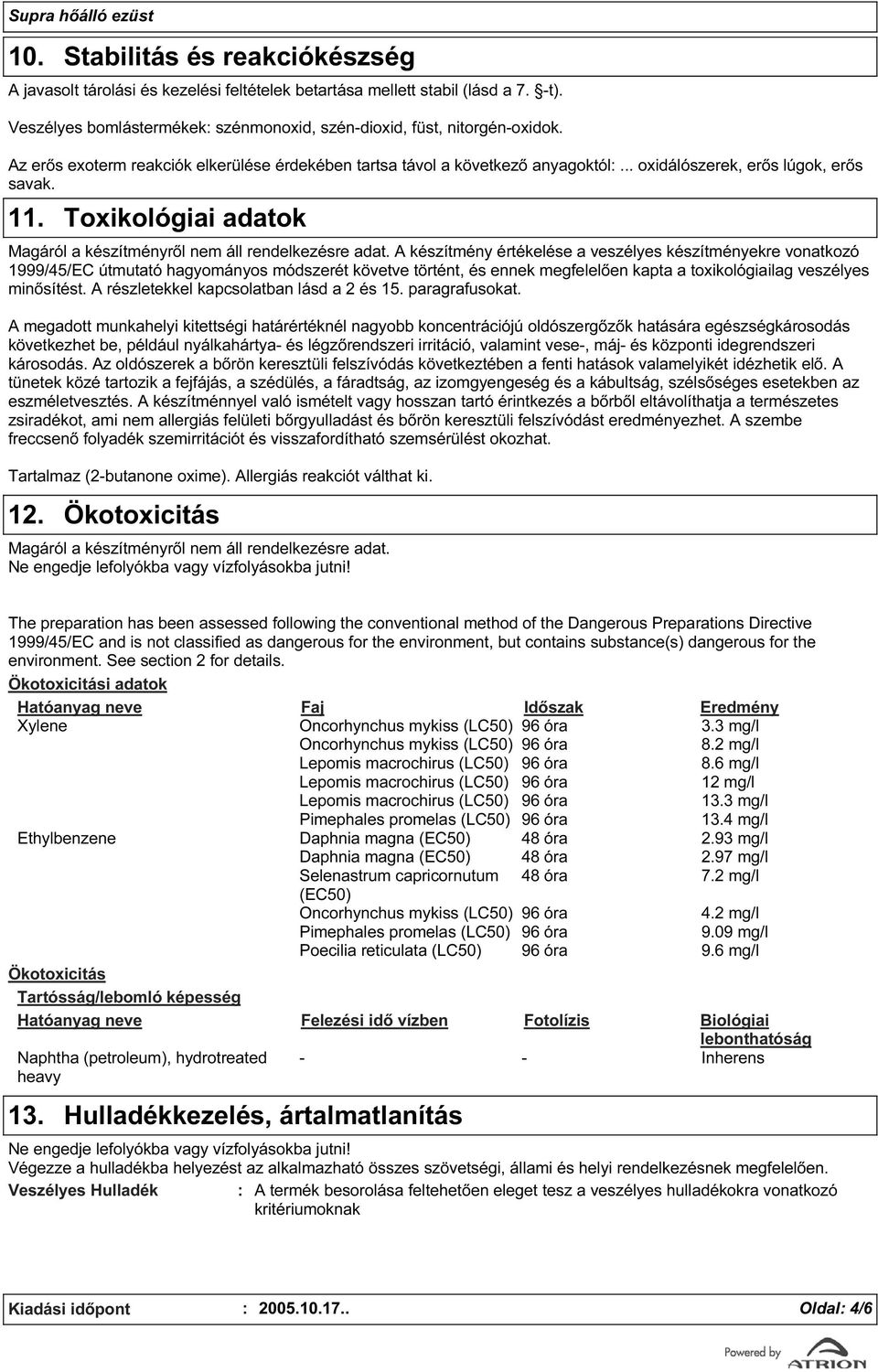 A készítmény értékelése a veszélyes készítményekre vonatkozó 1999/45/EC útmutató hagyományos módszerét követve történt, és ennek megfelelően kapta a toxikológiailag veszélyes minősítést.