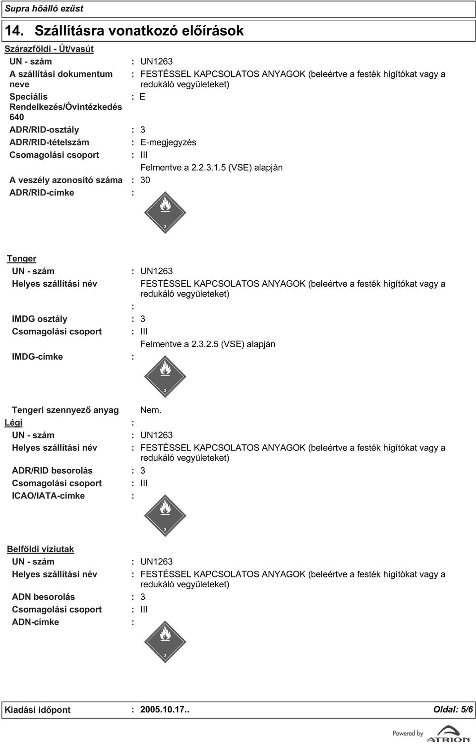 5 (VSE) alapján A veszély azonosító száma 0 ADR/RID-címke Tenger Helyes szállítási név IMDG osztály Csomagolási csoport IMDG-címke UN126 FESTÉSSEL KAPCSOLATOS ANYAGOK (beleértve a festék hígítókat