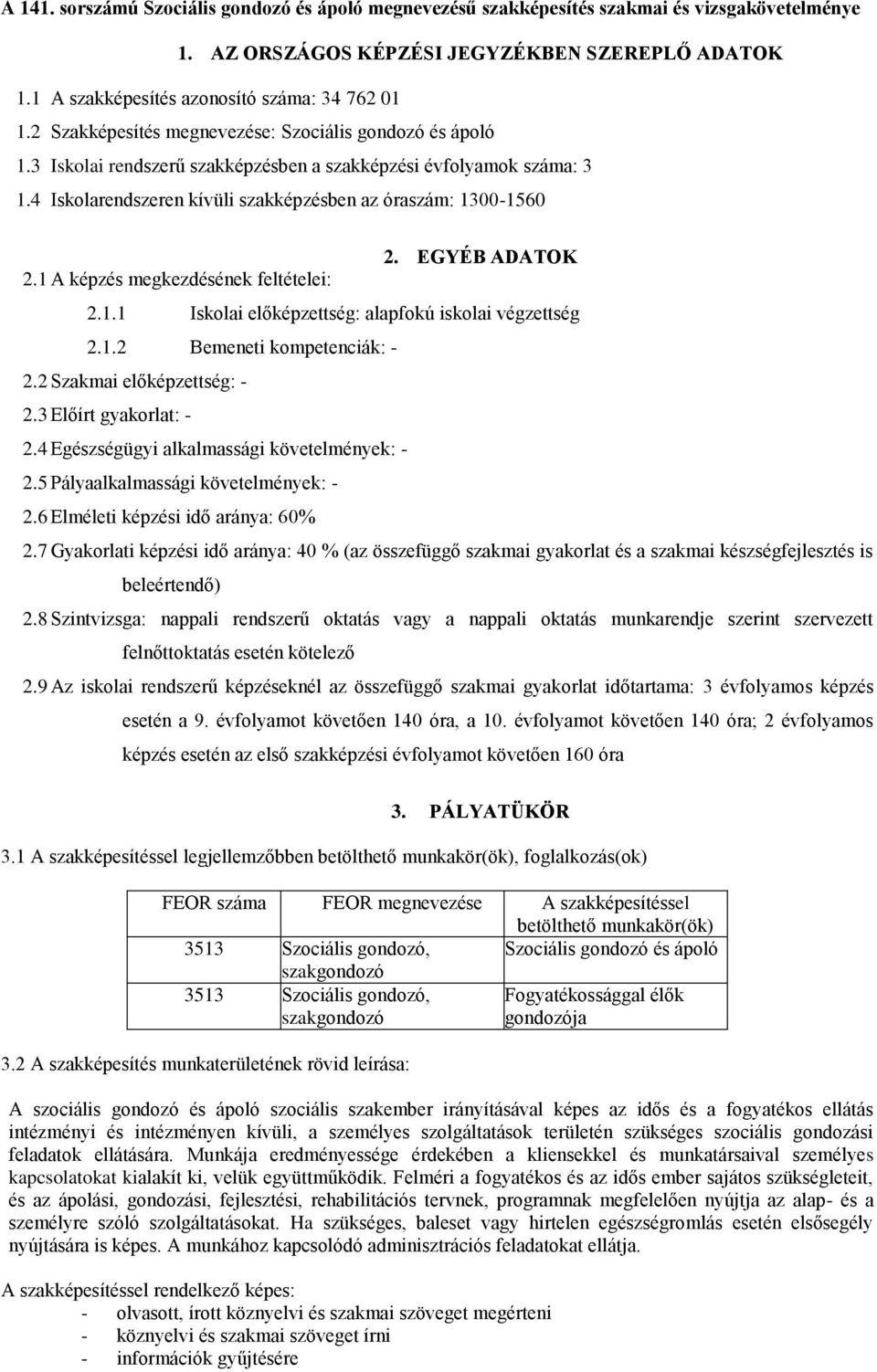 EGYÉB ADATOK 2.1 A képzés megkezdésének feltételei: 2.1.1 Iskolai előképzettség: alapfokú iskolai végzettség 2.1.2 Bemeneti kompetenciák: - 2.2 Szakmai előképzettség: - 2.3 Előírt gyakorlat: - 2.