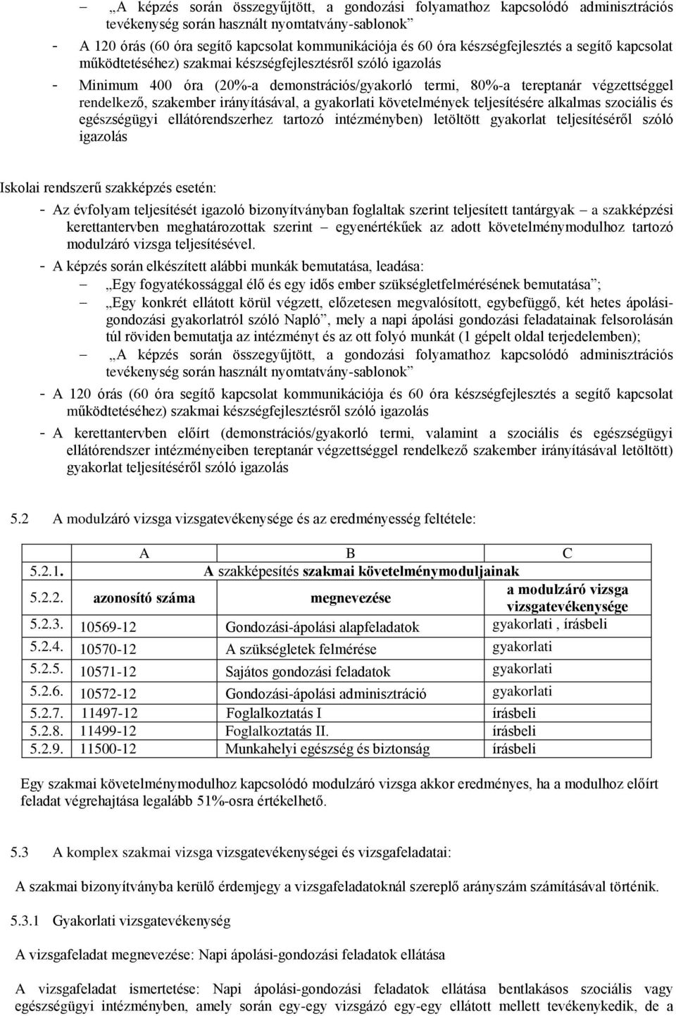 szakember irányításával, a gyakorlati követelmények teljesítésére alkalmas szociális és egészségügyi ellátórendszerhez tartozó intézményben) letöltött gyakorlat teljesítéséről szóló igazolás Iskolai