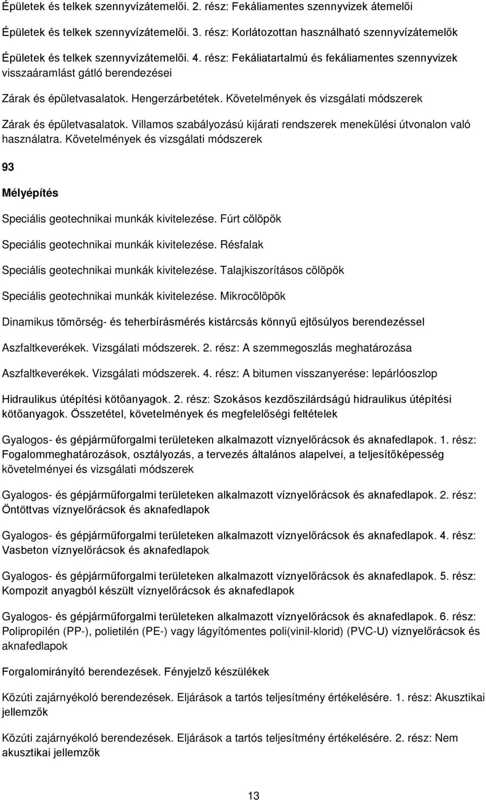 rész: Fekáliatartalmú és fekáliamentes szennyvizek visszaáramlást gátló berendezései Zárak és épületvasalatok. Hengerzárbetétek. Követelmények és vizsgálati módszerek Zárak és épületvasalatok.