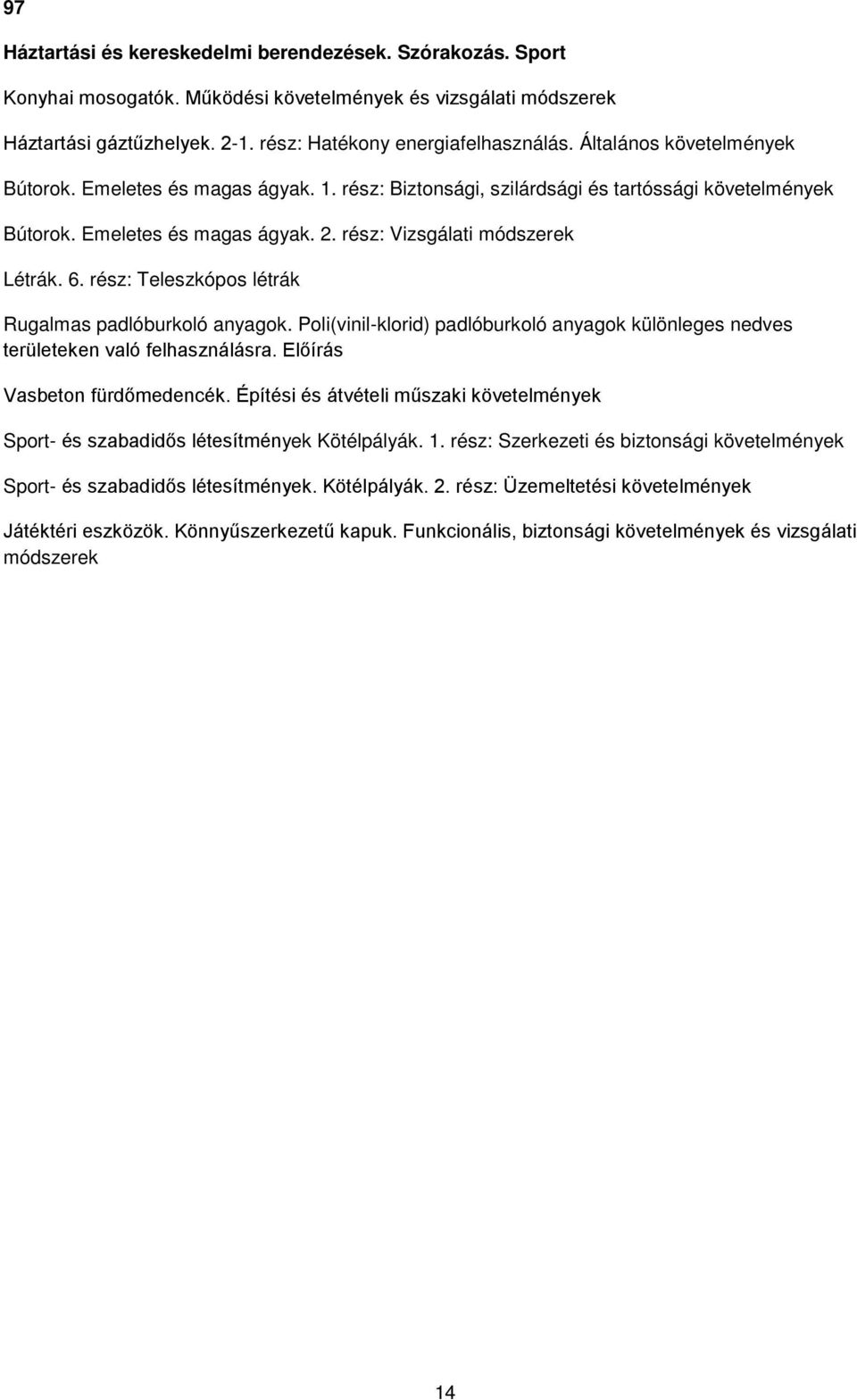 rész: Teleszkópos létrák Rugalmas padlóburkoló anyagok. Poli(vinil-klorid) padlóburkoló anyagok különleges nedves területeken való felhasználásra. Előírás Vasbeton fürdőmedencék.