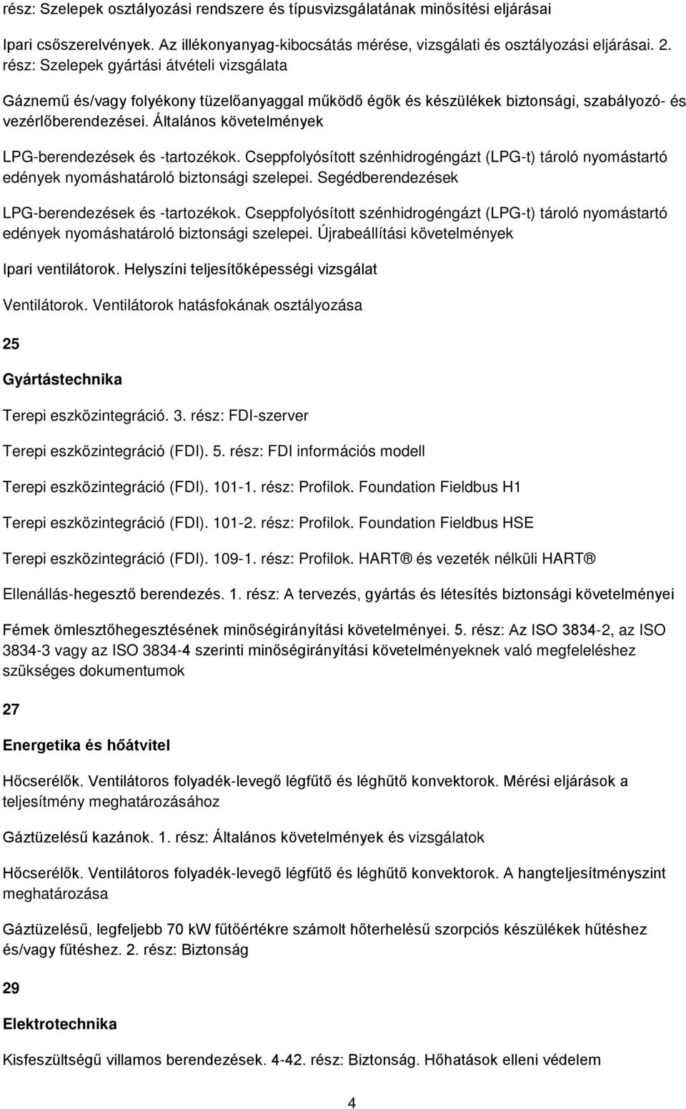 Általános követelmények LPG-berendezések és -tartozékok. Cseppfolyósított szénhidrogéngázt (LPG-t) tároló nyomástartó edények nyomáshatároló biztonsági szelepei.