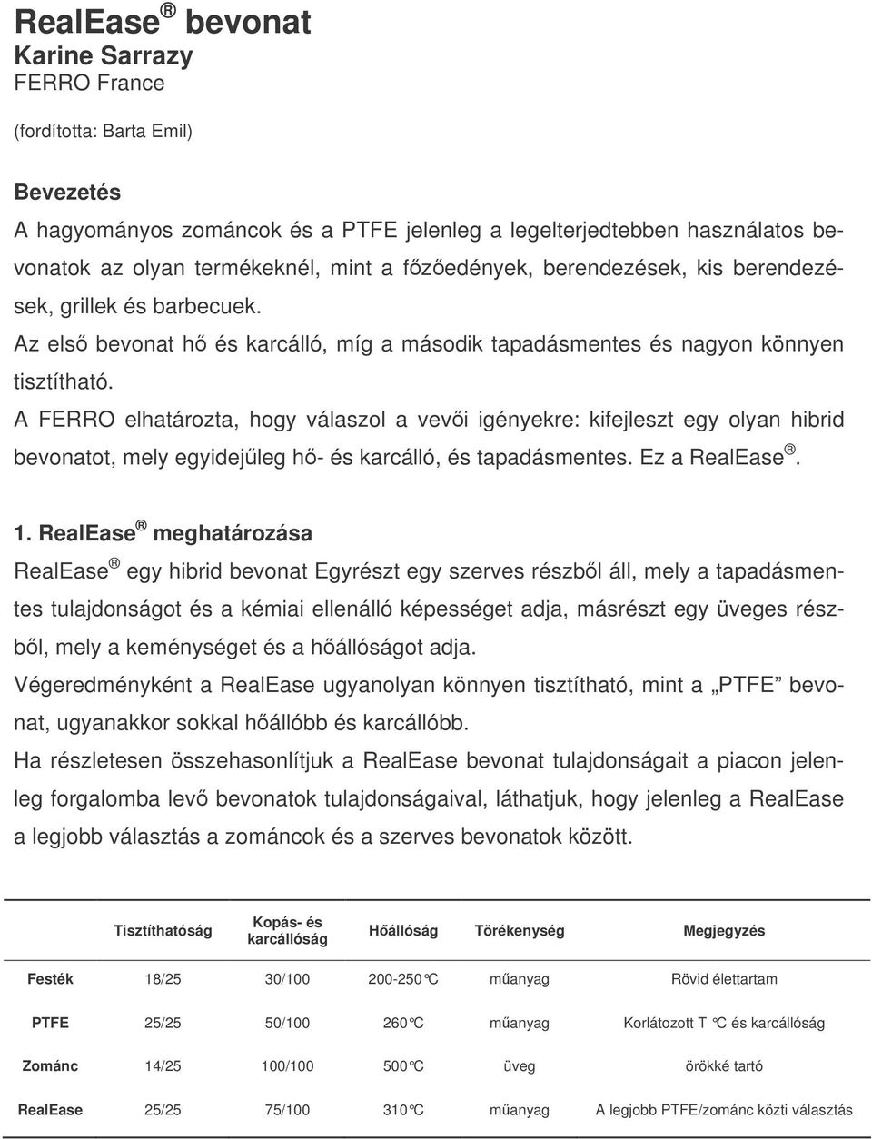 A FERRO elhatározta, hogy válaszol a vevi igényekre: kifejleszt egy olyan hibrid bevonatot, mely egyidejleg h- és karcálló, és tapadásmentes. Ez a RealEase. 1.