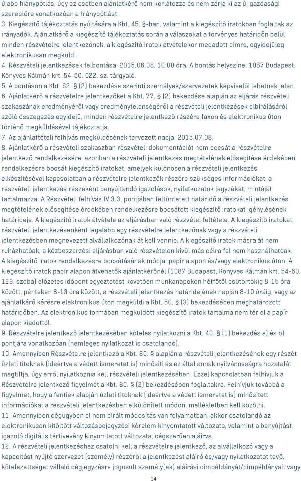 Ajánlatkérő a kiegészítő tájékoztatás során a válaszokat a törvényes határidőn belül minden részvételre jelentkezőnek, a kiegészítő iratok átvételekor megadott címre, egyidejűleg elektronikusan