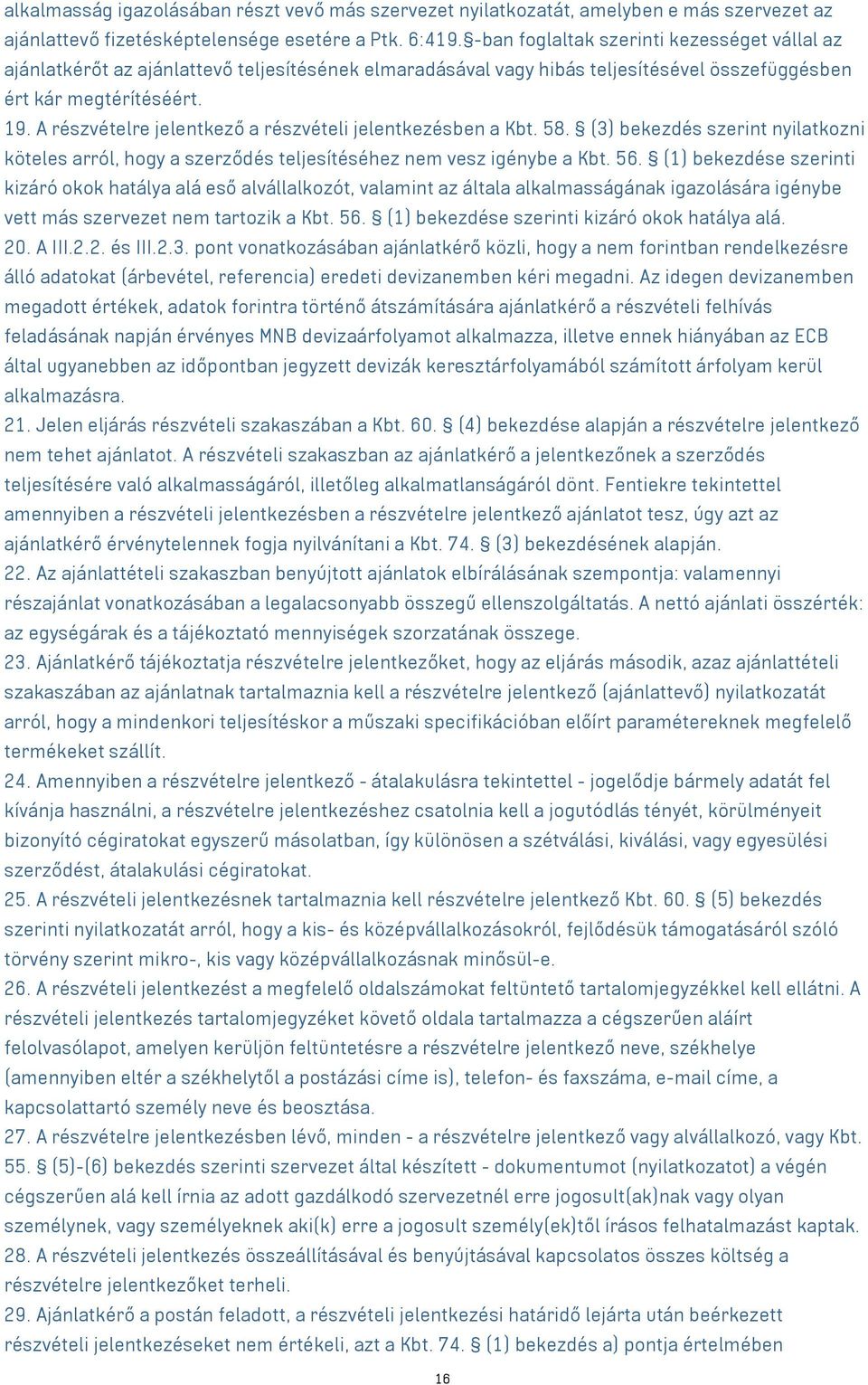 A részvételre jelentkező a részvételi jelentkezésben a Kbt. 58. (3) bekezdés szerint nyilatkozni köteles arról, hogy a szerződés teljesítéséhez nem vesz igénybe a Kbt. 56.