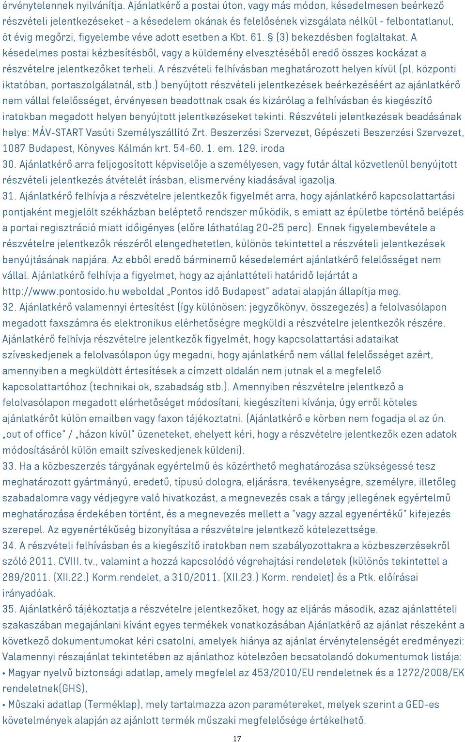 esetben a Kbt. 61. (3) bekezdésben foglaltakat. A késedelmes postai kézbesítésből, a küldemény elvesztéséből eredő összes kockázat a részvételre jelentkezőket terheli.