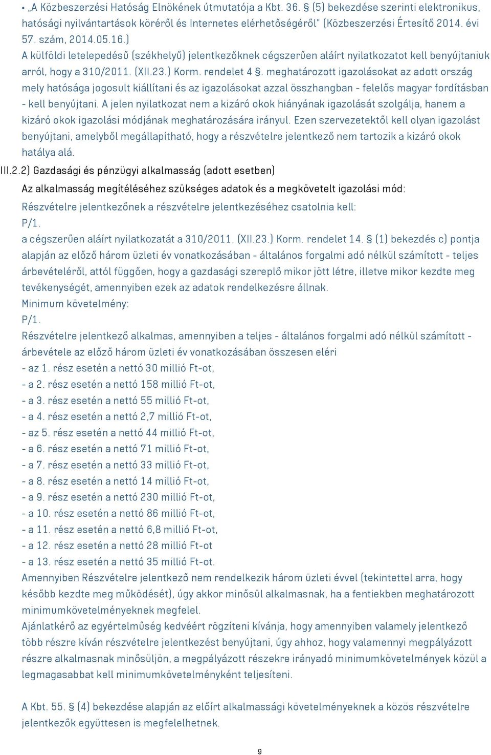 meghatározott igazolásokat az adott ország mely hatósága jogosult kiállítani és az igazolásokat azzal összhangban - felelős magyar fordításban - kell benyújtani.